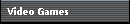 Video Games
