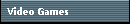 Video Games